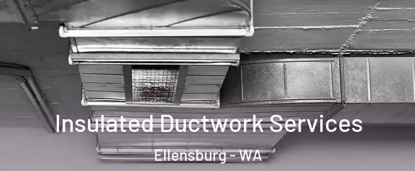  Insulated Ductwork Services Ellensburg - WA