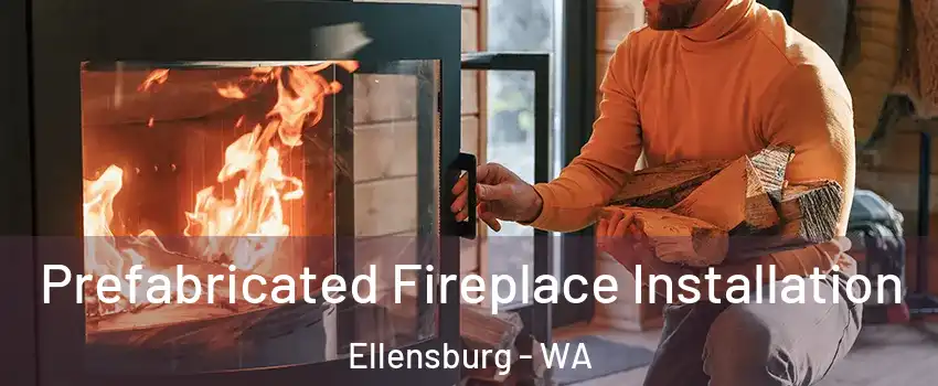  Prefabricated Fireplace Installation Ellensburg - WA