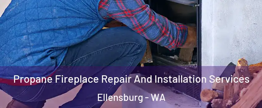 Propane Fireplace Repair And Installation Services Ellensburg - WA