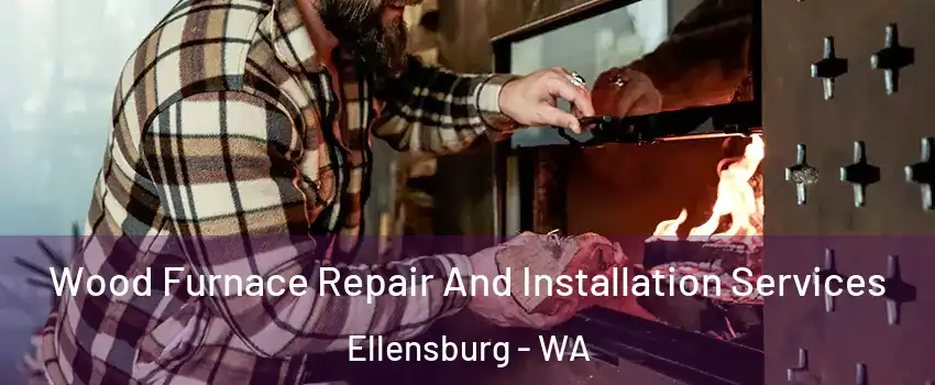  Wood Furnace Repair And Installation Services Ellensburg - WA